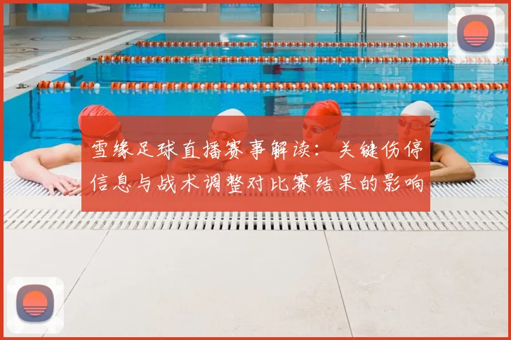 雪缘足球直播赛事解读：关键伤停信息与战术调整对比赛结果的影响