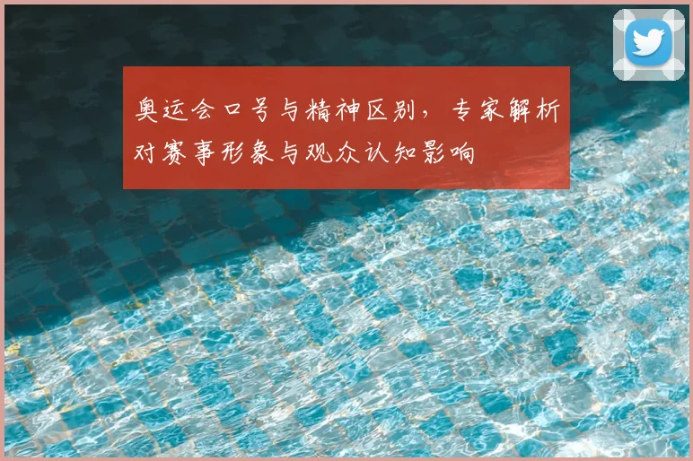 奥运会口号与精神区别，专家解析对赛事形象与观众认知影响