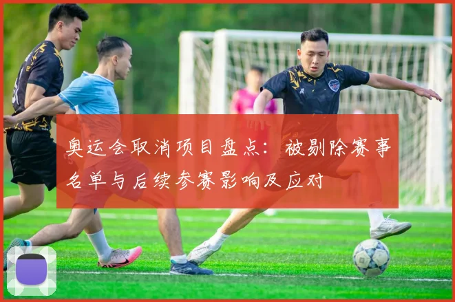 奥运会取消项目盘点：被剔除赛事名单与后续参赛影响及应对