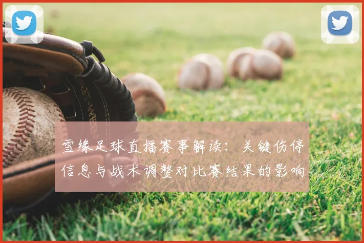 雪缘足球直播赛事解读：关键伤停信息与战术调整对比赛结果的影响